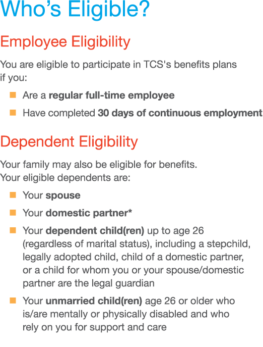Who’s Eligible? Employee Eligibility You are eligible to participate in TCS's benefits plans if you: � Are a regular ...
