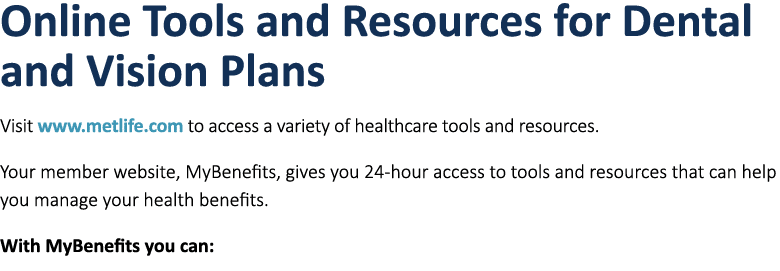 Online Tools and Resources for Dental and Vision Plans ﻿Visit www.metlife.com to access a variety of healthcare tool...