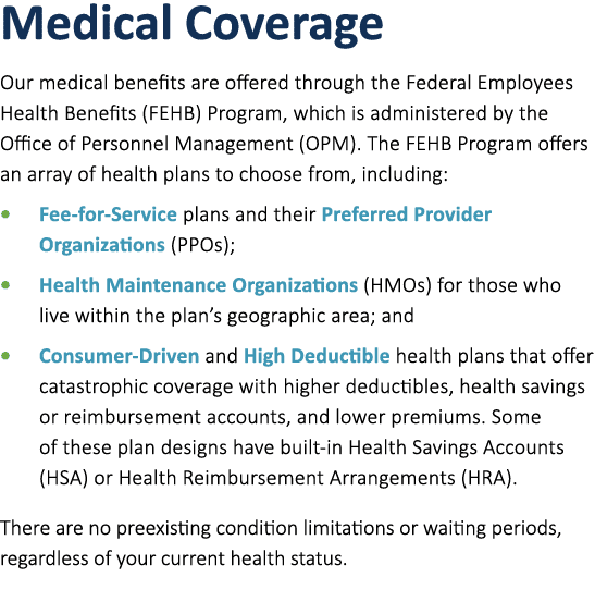 Medical Coverage Our medical benefits are offered through the Federal Employees Health Benefits (FEHB) Program, which...
