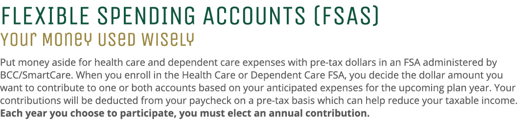 FLEXIBLE SPENDING ACCOUNTS (FSAs) Your Money Used Wisely Put money aside for health care and dependent care expenses ...